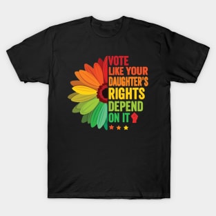 Vote Like Your Daughter's Rights Depend on It T-Shirt